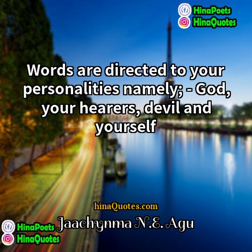 Jaachynma NE Agu Quotes | Words are directed to your personalities namely;